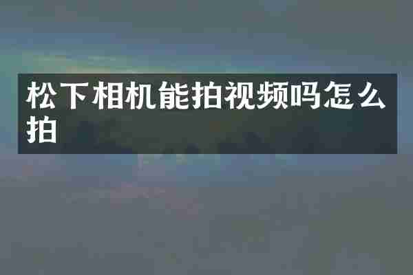 松下相机能拍视频吗怎么拍