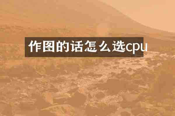 作图的话怎么选cpu