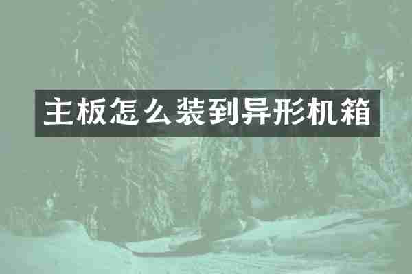 主板怎么装到异形机箱