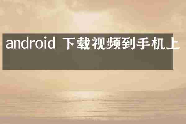 android 下载视频到手机上吗