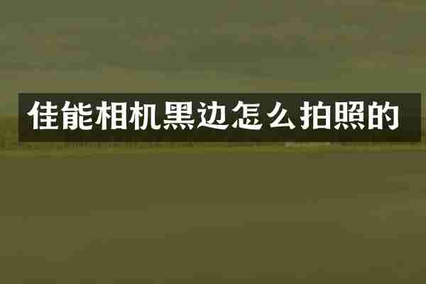 佳能相机黑边怎么拍照的