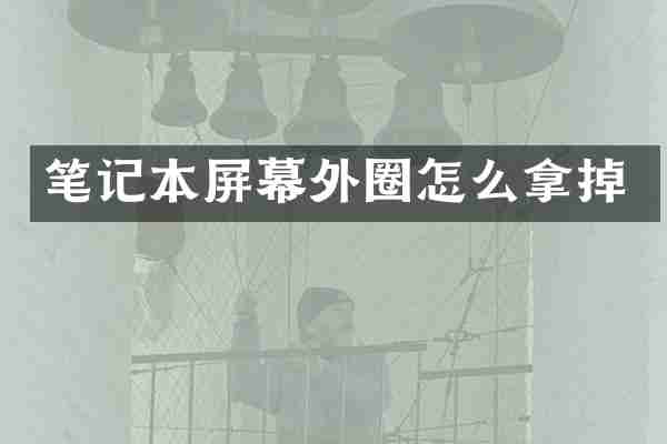 笔记本屏幕外圈怎么拿掉