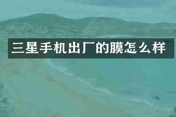 三星手机出厂的膜怎么样