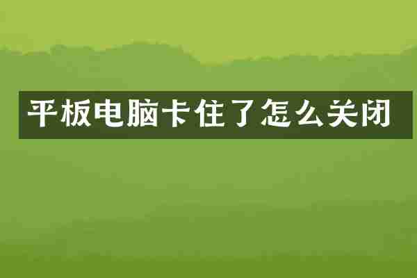 平板电脑卡住了怎么关闭