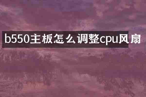 b550主板怎么调整cpu风扇