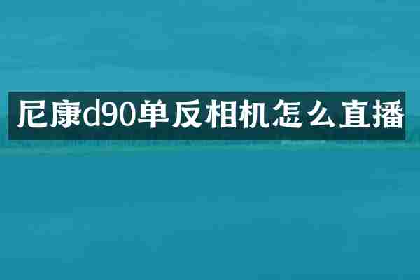 尼康d90单反相机怎么直播
