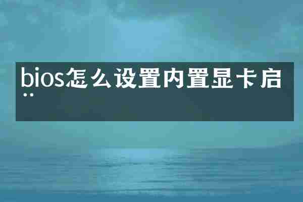 bios怎么设置内置显卡启动