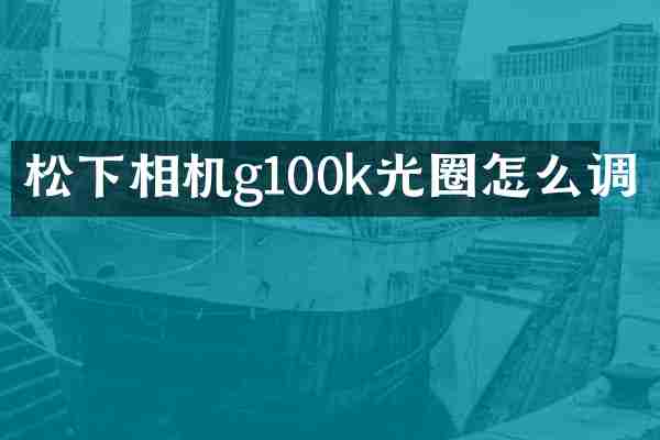 相机g100k光圈怎么调