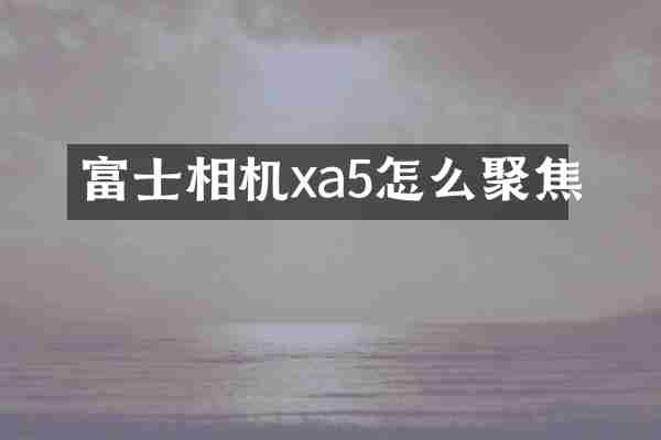 富士相机xa5怎么聚焦