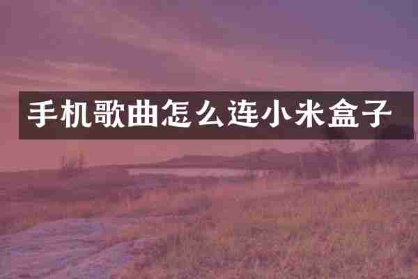 手机歌曲怎么连小米盒子