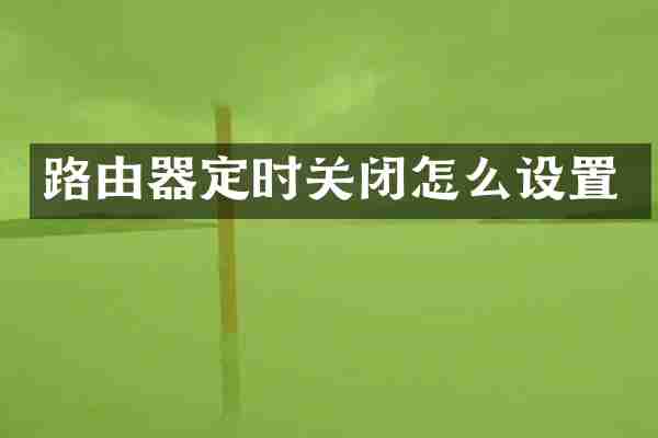 路由器定时关闭怎么设置