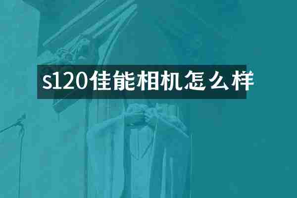 s120佳能相机怎么样