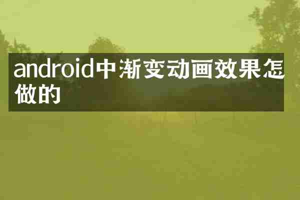android中渐变动画效果怎么做的