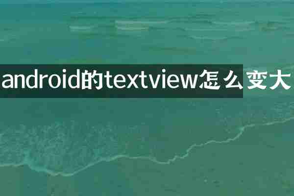 android的textview怎么变大