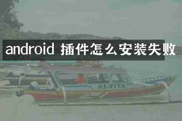 android 插件怎么安装失败