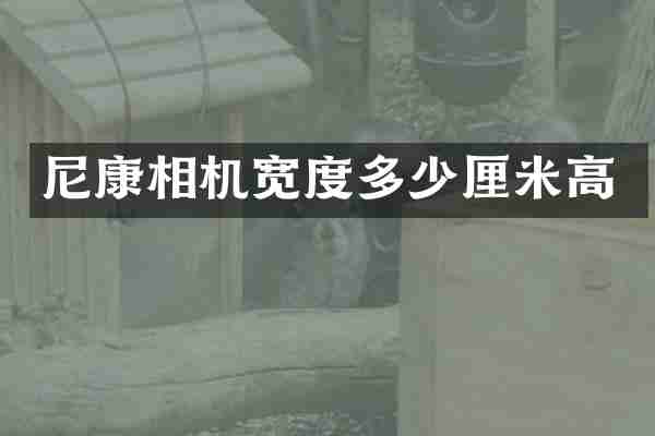 尼康相机宽度多少厘米高