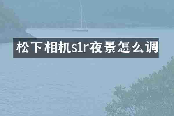 松下相机s1r夜景怎么调