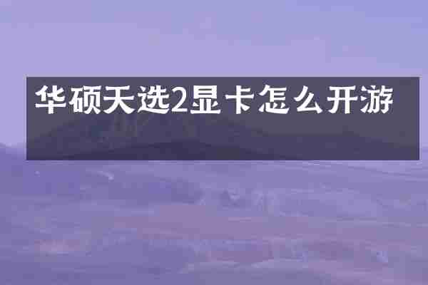 华硕天选2显卡怎么开游戏