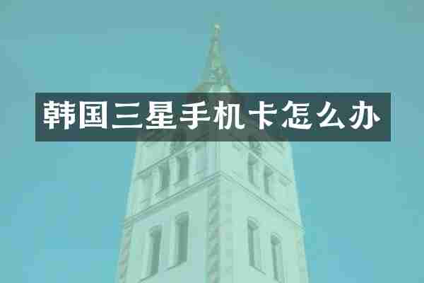 韩国三星手机卡怎么办