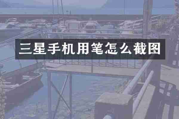三星手机用笔怎么截图
