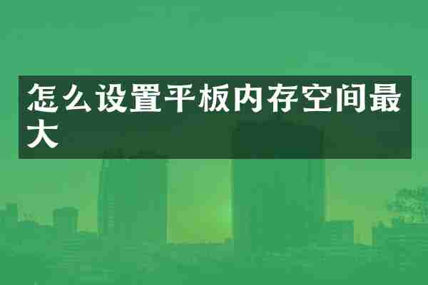 怎么设置平板内存空间最大