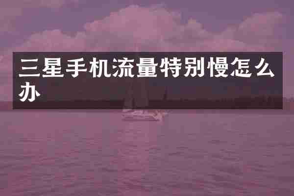 三星手机流量特别慢怎么办