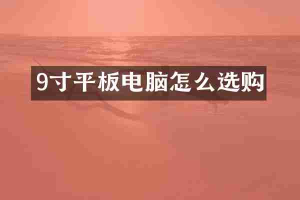 9寸平板电脑怎么选购