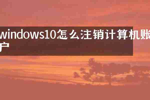 windows10怎么注销计算机账户