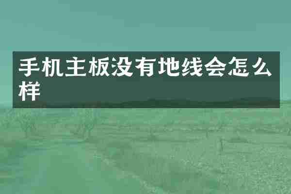 手机主板没有地线会怎么样