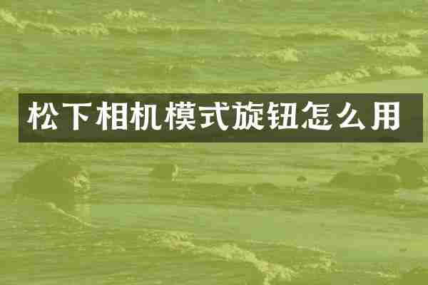 松下相机模式旋钮怎么用