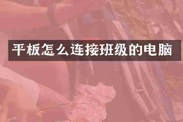 平板怎么连接班级的电脑