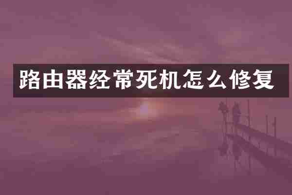 路由器经常死机怎么修复