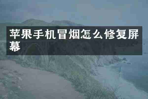 苹果手机冒烟怎么修复屏幕