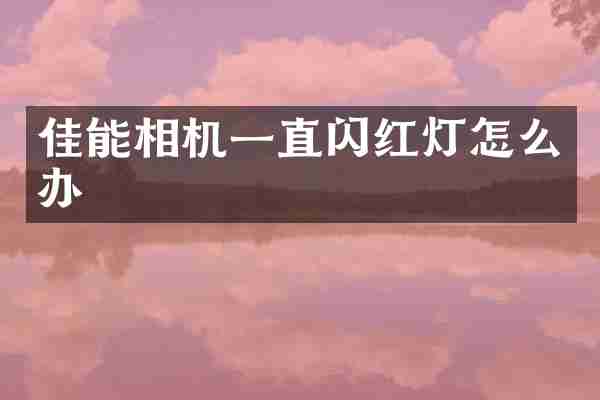 佳能相机一直闪红灯怎么办