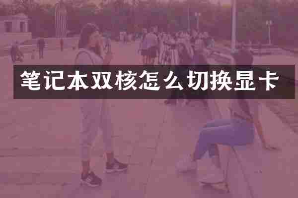 笔记本双核怎么切换显卡
