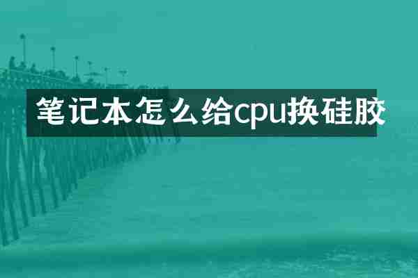 笔记本怎么给cpu换硅胶