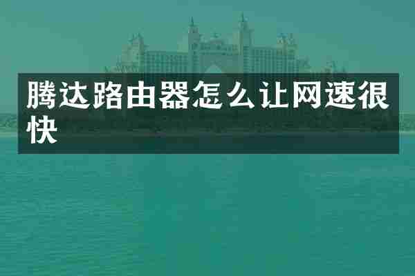 腾达路由器怎么让网速很快