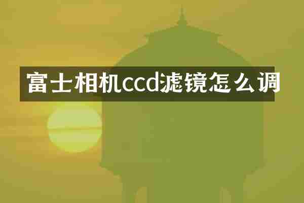 富士相机ccd滤镜怎么调