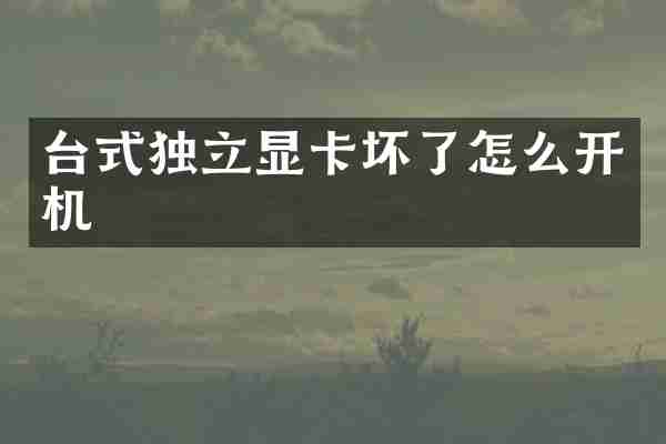 台式独立显卡坏了怎么开机