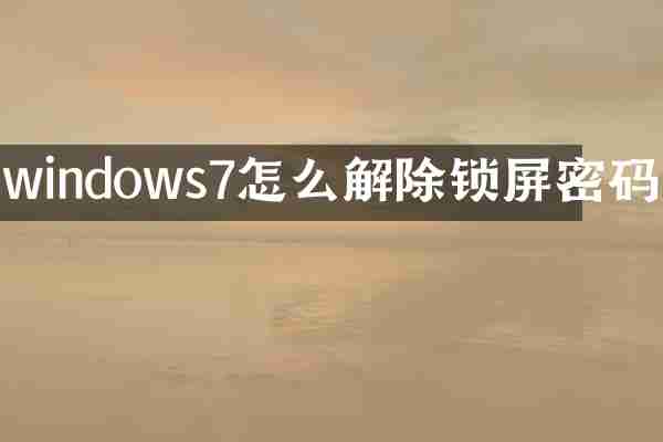 windows7怎么解除锁屏密码