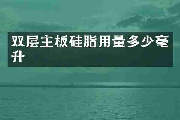 双层主板硅脂用量多少毫升