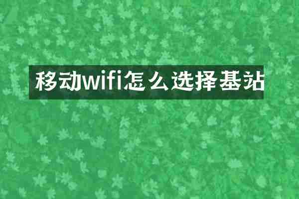 移动wifi怎么选择基站