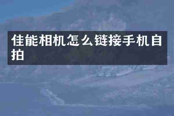 佳能相机怎么链接手机自拍