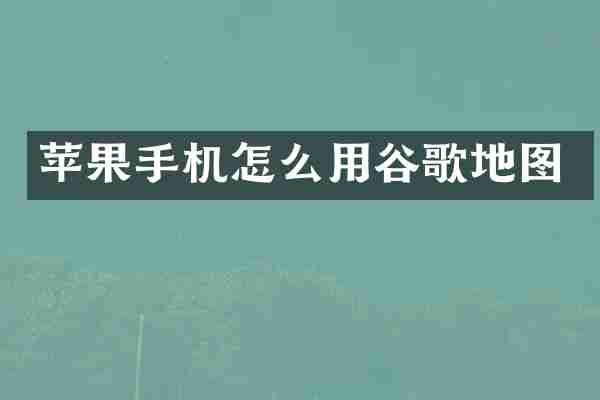 苹果手机怎么用谷歌地图