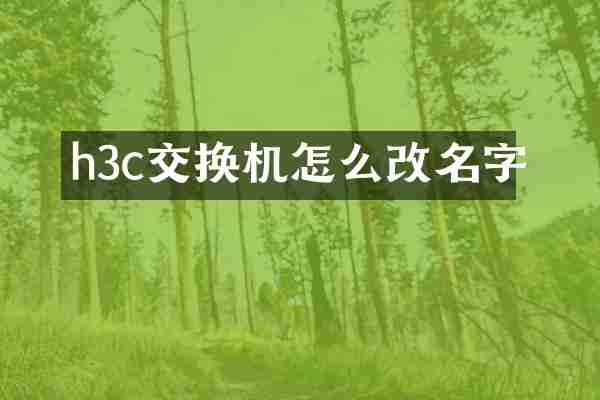 h3c交换机怎么改名字