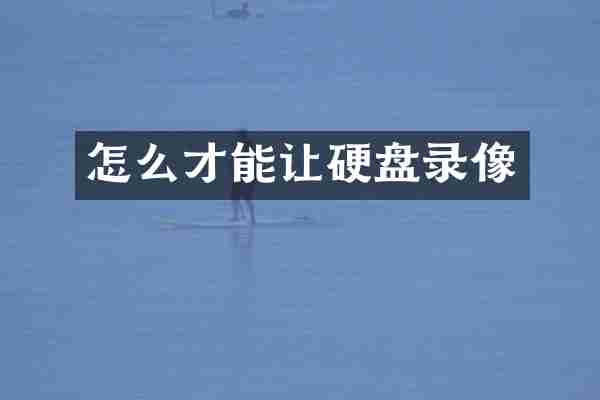 怎么才能让硬盘录像