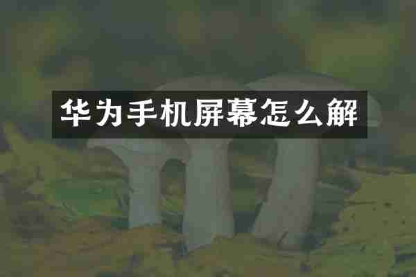 华为手机屏幕怎么解