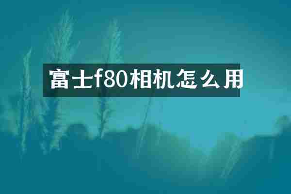 富士f80相机怎么用