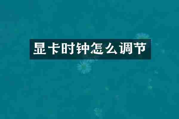 显卡时钟怎么调节
