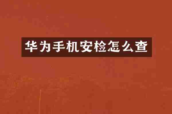 华为手机安检怎么查